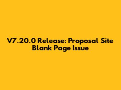V7.20.0 Release: Proposal Site Blank Page Issue