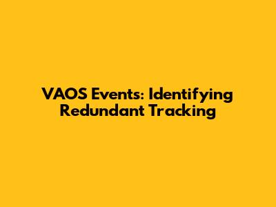 VAOS Events: Identifying Redundant Tracking
