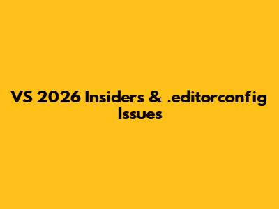 VS 2026 Insiders & .editorconfig Issues