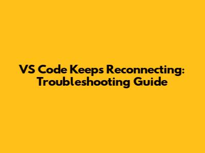 VS Code Keeps Reconnecting: Troubleshooting Guide