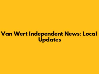 Van Wert Independent News: Local Updates