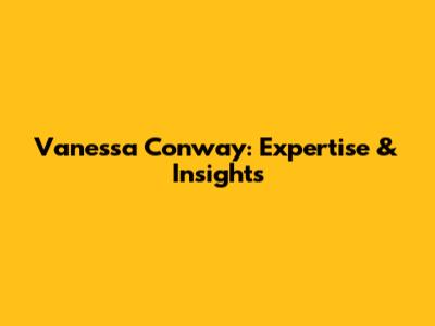 Vanessa Conway: Expertise & Insights