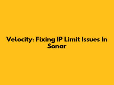 Velocity: Fixing IP Limit Issues In Sonar