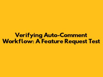 Verifying Auto-Comment Workflow: A Feature Request Test