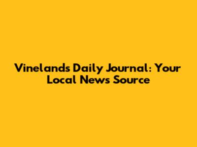Vineland's Daily Journal: Your Local News Source