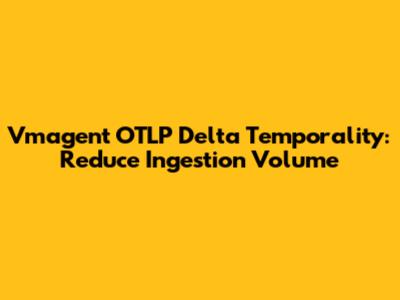Vmagent OTLP Delta Temporality: Reduce Ingestion Volume