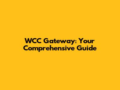 WCC Gateway: Your Comprehensive Guide