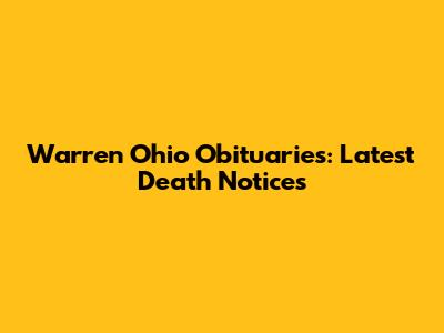 Warren Ohio Obituaries: Latest Death Notices
