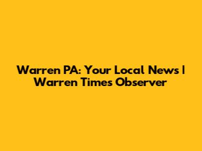 Warren PA: Your Local News | Warren Times Observer