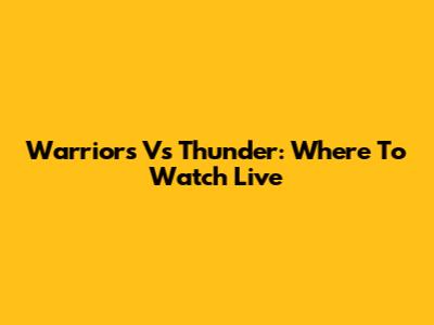 Warriors Vs Thunder: Where To Watch Live