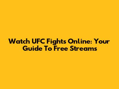 Watch UFC Fights Online: Your Guide To Free Streams