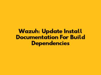 Wazuh: Update Install Documentation For Build Dependencies
