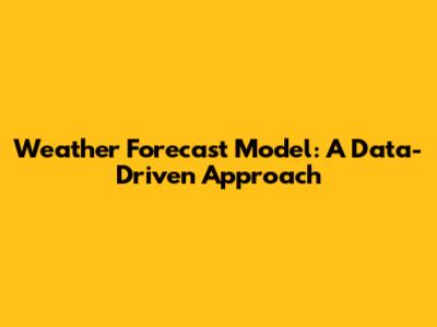 Weather Forecast Model: A Data-Driven Approach