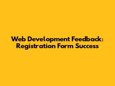 Web Development Feedback: Registration Form Success