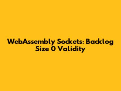WebAssembly Sockets: Backlog Size 0 Validity