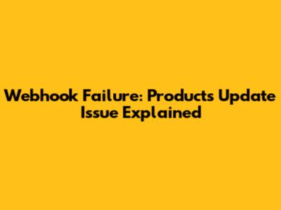 Webhook Failure: Products Update Issue Explained
