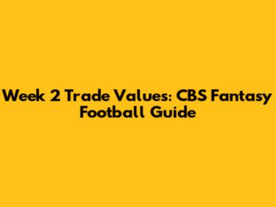 Week 2 Trade Values: CBS Fantasy Football Guide