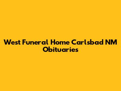 West Funeral Home Carlsbad NM Obituaries