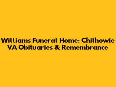Williams Funeral Home: Chilhowie VA Obituaries & Remembrance
