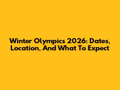 Winter Olympics 2026: Dates, Location, And What To Expect