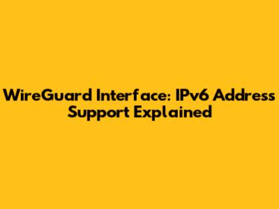 WireGuard Interface: IPv6 Address Support Explained