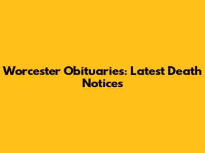 Worcester Obituaries: Latest Death Notices