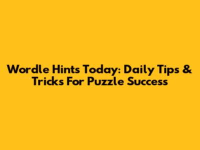 Wordle Hints Today: Daily Tips & Tricks For Puzzle Success