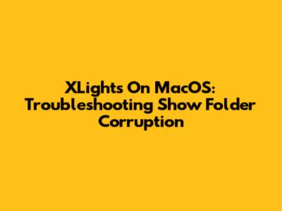 XLights On MacOS: Troubleshooting Show Folder Corruption