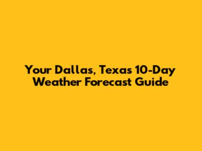 Your Dallas, Texas 10-Day Weather Forecast Guide
