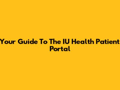 Your Guide To The IU Health Patient Portal