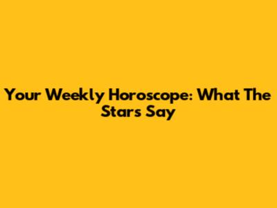 Your Weekly Horoscope: What The Stars Say