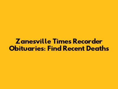 Zanesville Times Recorder Obituaries: Find Recent Deaths